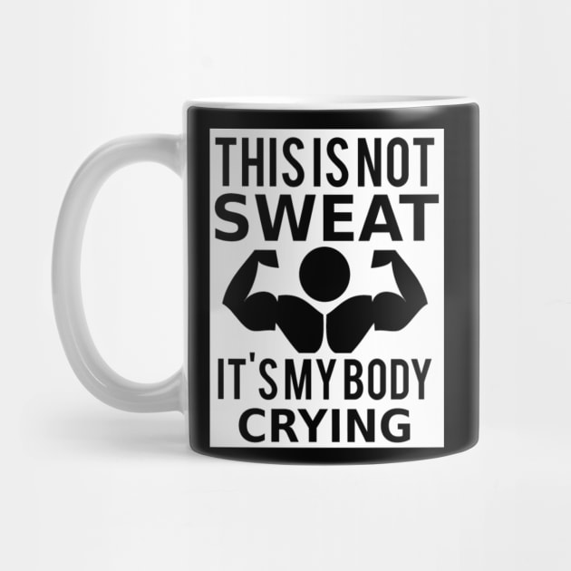 This Is Not Sweat, It's My Body Crying by Marks Marketplace